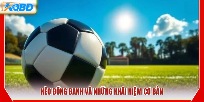 Giải thích kèo đồng banh và kiến thức nền tảng 