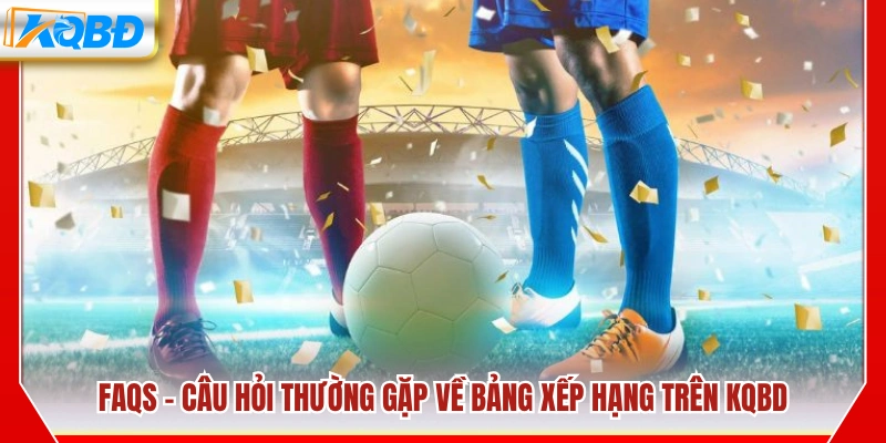 Giải đáp thắc mắc về bảng xếp hạng bóng đá KQBD