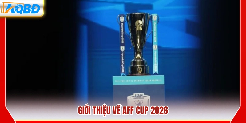 Khái quát chung về giải đấu AFF Cup 2026