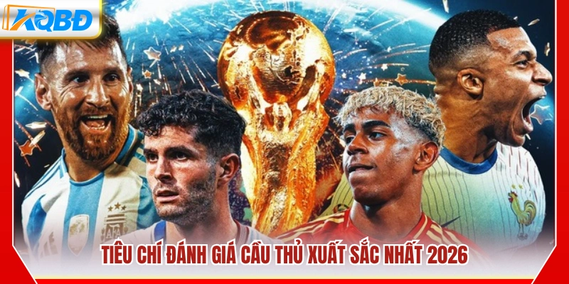 Các tiêu chuẩn để xác định cầu thủ xuất sắc nhất năm 2026
