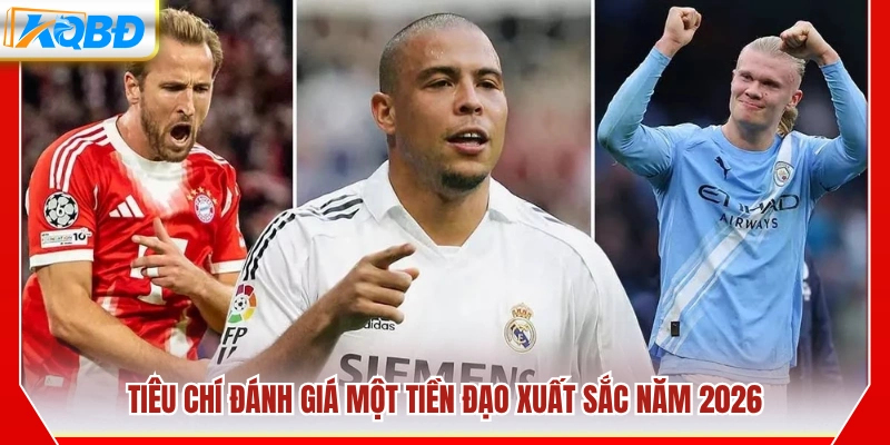 Các tiêu chuẩn xác định top tiền đạo hay nhất 2026